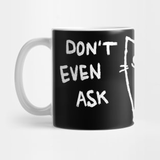 Don't Even Ask Mug